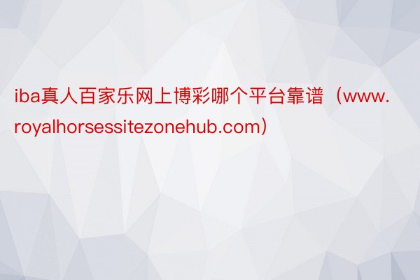 iba真人百家乐网上博彩哪个平台靠谱（www.royalhorsessitezonehub.com）
