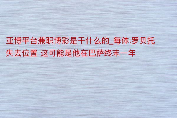 亚博平台兼职博彩是干什么的_每体:罗贝托失去位置 这可能是他在巴萨终末一年
